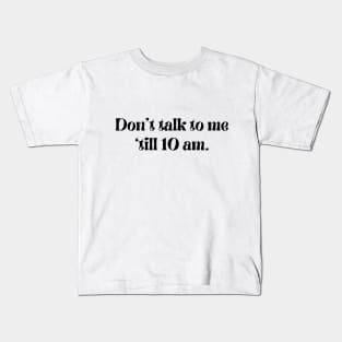 Don't talk to me 'till 10 am. Kids T-Shirt